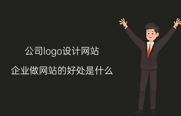 公司logo设计网站 企业做网站的好处是什么？